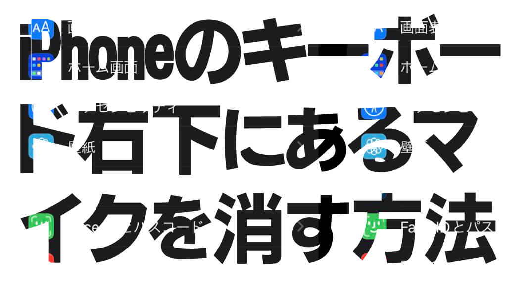 iPhoneのキーボード右下にあるマイクを消す方法